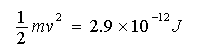 1/2Emv^2=2.9x10^-12J